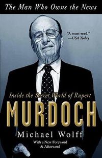 Cover image for The Man Who Owns the News: Inside the Secret World of Rupert Murdoch
