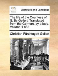 Cover image for The Life of the Countess of G. by Gellert. Translated from the German, by a Lady. Volume 1 of 2