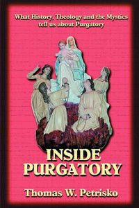 Cover image for Inside Purgatory: What History, Theology and the Mystics Tell Us about Purgatory