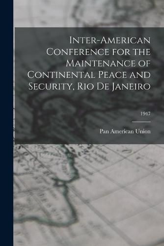 Cover image for Inter-American Conference for the Maintenance of Continental Peace and Security, Rio De Janeiro; 1947