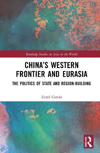 Cover image for China's Western Frontier and Eurasia: The Politics of State and Region-Building