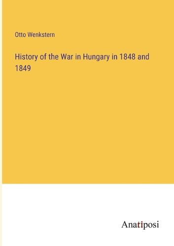 Cover image for History of the War in Hungary in 1848 and 1849