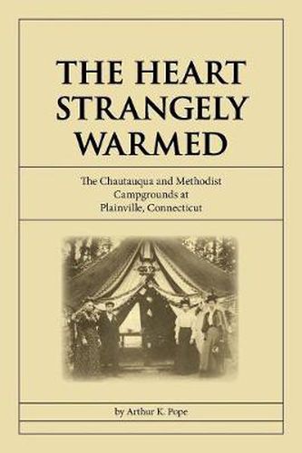 Cover image for The Heart Strangely Warmed: The Chautauqua and Methodist Campgrounds at Plainville, Connecticut