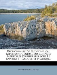 Cover image for Dictionnaire de M Decine, Ou, R Pertoire G N Ral Des Sciences M Dicales Consid R Es Sous Le Rapport Th Orique Et Pratique...