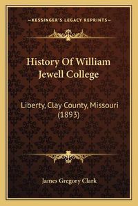 Cover image for History of William Jewell College: Liberty, Clay County, Missouri (1893)