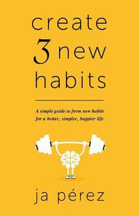 Cover image for Create 3 New Habits: A simple guide to form new habits for a better, simpler, happier life