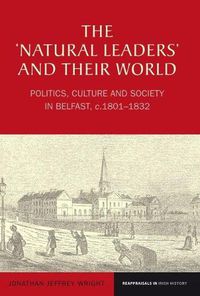 Cover image for The 'Natural Leaders' and their World: Politics, Culture and Society in Belfast, c. 1801-1832