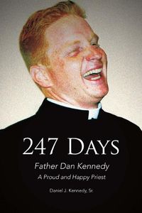 Cover image for 247 Days: Father Dan Kennedy, A Proud and Happy Priest