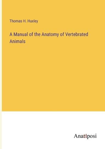 Cover image for A Manual of the Anatomy of Vertebrated Animals
