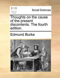 Cover image for Thoughts on the Cause of the Present Discontents. the Fourth Edition.