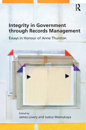 Cover image for Integrity in Government through Records Management: Essays in Honour of Anne Thurston