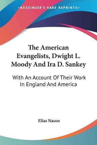Cover image for The American Evangelists, Dwight L. Moody and IRA D. Sankey: With an Account of Their Work in England and America