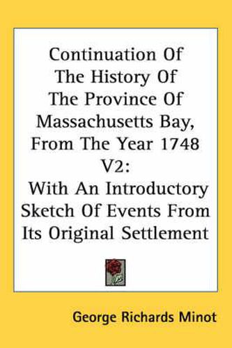 Cover image for Continuation of the History of the Province of Massachusetts Bay, from the Year 1748 V2: With an Introductory Sketch of Events from Its Original Settlement