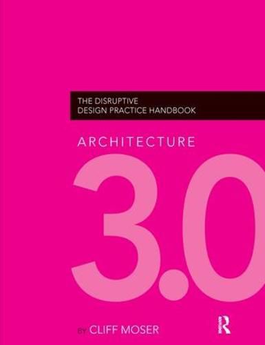 Cover image for Architecture 3.0: The Disruptive Design Practice Handbook