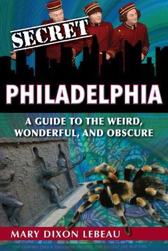 Cover image for Secret Philadelphia: A Guide to the Weird, Wonderful, and Obscure