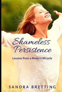 Cover image for Shameless Persistence: Lessons from a Modern Miracle