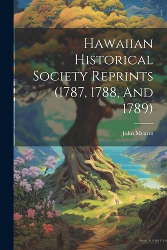 Hawaiian Historical Society Reprints (1787, 1788, And 1789)