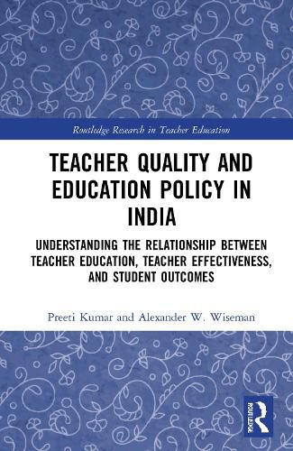 Cover image for Teacher Quality and Education Policy in India: Understanding the Relationship Between Teacher Education, Teacher Effectiveness, and Student Outcomes