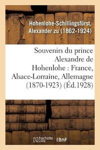 Cover image for Souvenirs Du Prince Alexandre de Hohenlohe: France, Alsace-Lorraine, Allemagne (1870-1923)