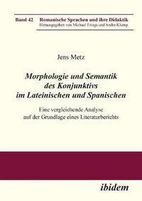 Cover image for Morphologie und Semantik des Konjunktivs im Lateinischen und Spanischen. Eine vergleichende Analyse auf der Grundlage eines Literaturberichts