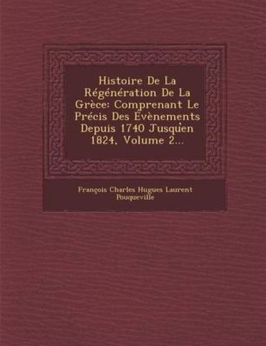 Cover image for Histoire de La Regeneration de La Grece: Comprenant Le Precis Des Evenements Depuis 1740 Jusqu En 1824, Volume 2...