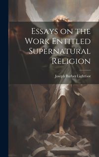 Cover image for Essays on the Work Entitled Supernatural Religion