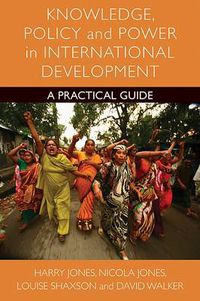 Cover image for Knowledge, Policy and Power in International Development: A Practical Guide