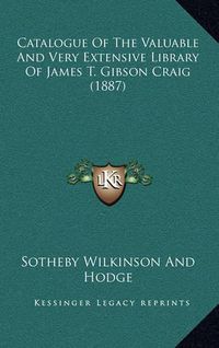 Cover image for Catalogue of the Valuable and Very Extensive Library of James T. Gibson Craig (1887)