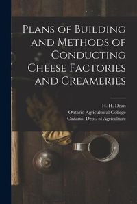 Cover image for Plans of Building and Methods of Conducting Cheese Factories and Creameries [microform]