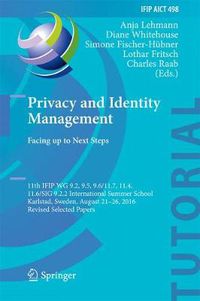 Cover image for Privacy and Identity Management. Facing up to Next Steps: 11th IFIP WG 9.2, 9.5, 9.6/11.7, 11.4, 11.6/SIG 9.2.2 International Summer School, Karlstad, Sweden, August 21-26, 2016, Revised Selected Papers