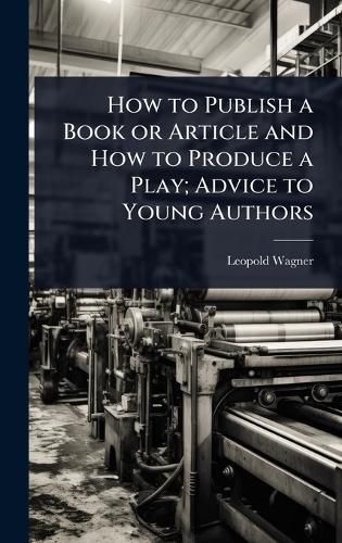 Cover image for How to Publish a Book or Article and How to Produce a Play; Advice to Young Authors