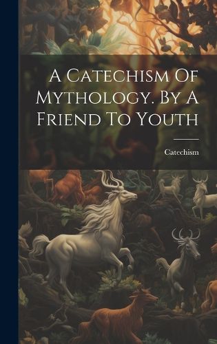 Cover image for A Catechism Of Mythology. By A Friend To Youth