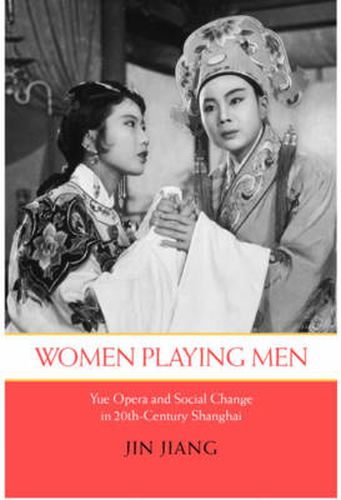 Cover image for Women Playing Men: Yue Opera and Social Change in Twentieth-Century Shanghai