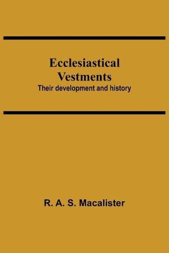 Cover image for Ecclesiastical Vestments: Their Development And History