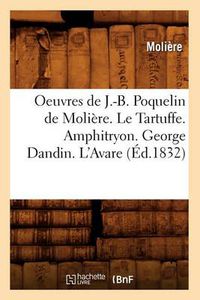 Cover image for Oeuvres de J.-B. Poquelin de Moliere. Le Tartuffe. Amphitryon. George Dandin. l'Avare (Ed.1832)