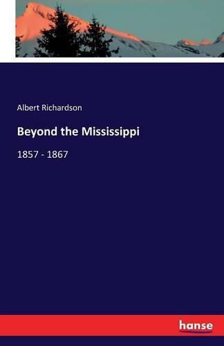 Cover image for Beyond the Mississippi: 1857 - 1867