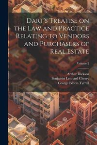 Cover image for Dart's Treatise on the law and Practice Relating to Vendors and Purchasers of Real Estate; Volume 2