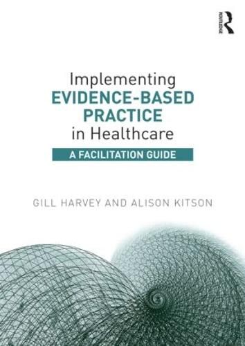 Implementing Evidence-Based Practice In Healthcare: A facilitation guide