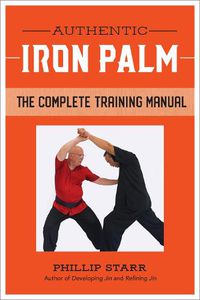 Cover image for Authentic Iron Palm: The Complete Training Manual