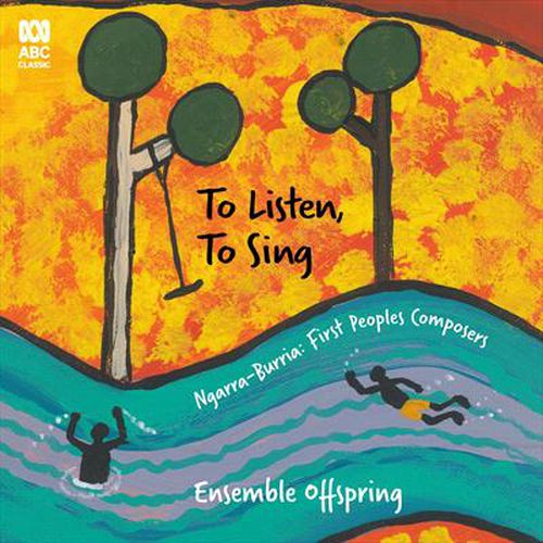 Cover image for To Listen, To Sing - Ngarra-Burria: First Peoples Composers