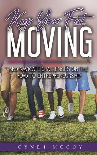 Cover image for Keep Your Feet Moving: And Navigate Challenges on the Road to Entrepreneurship