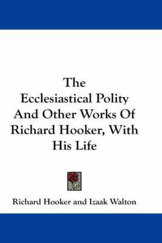 Cover image for The Ecclesiastical Polity and Other Works of Richard Hooker, with His Life