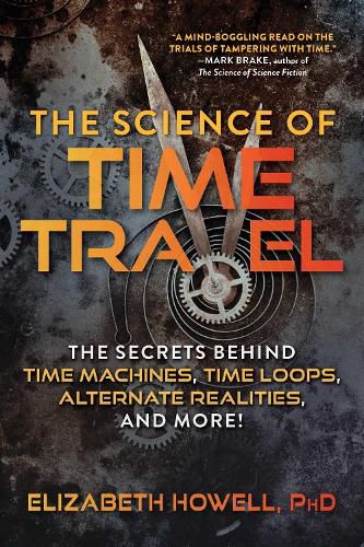 Cover image for The Science of Time Travel: The Secrets Behind Time Machines, Time Loops, Alternate Realities, and More!