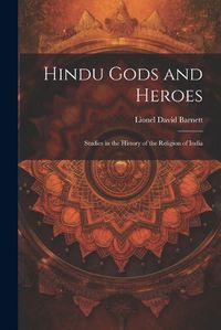 Cover image for Hindu Gods and Heroes; Studies in the History of the Religion of India