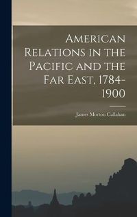 Cover image for American Relations in the Pacific and the Far East, 1784-1900