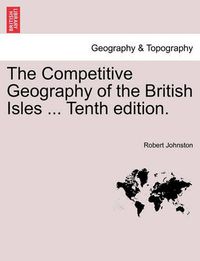 Cover image for The Competitive Geography of the British Isles ... Tenth Edition.