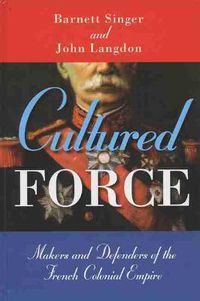 Cover image for Cultured Force: Makers and Defenders of the French Colonial Empire
