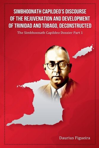 Cover image for Simbhoonath Capildeo's Discourse of the Rejuvenation and Development of Trinidad and Tobago, Deconstructed