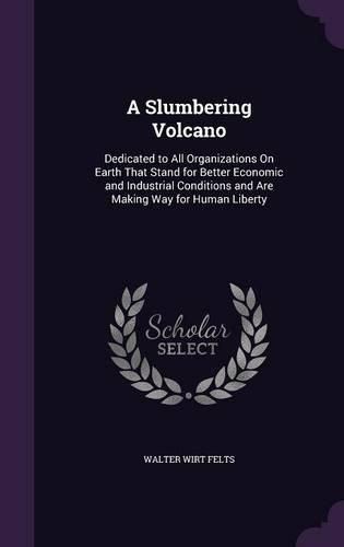 Cover image for A Slumbering Volcano: Dedicated to All Organizations on Earth That Stand for Better Economic and Industrial Conditions and Are Making Way for Human Liberty