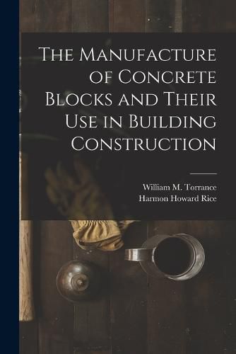 Cover image for The Manufacture of Concrete Blocks and Their Use in Building Construction